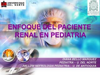 DIANA BELLO MARQUEZ PEDIATRA – U. DEL NORTE FELLOW NEFROLOGIA PEDIATRIA – U. DE ANTIOQUIA