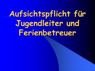 Aufsichtspflicht für Jugendleiter und Ferienbetreuer