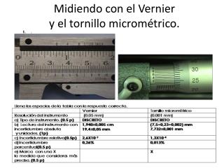 Midiendo con el Vernier y el tornillo micrométrico.