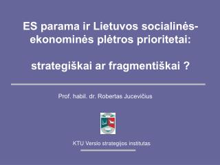 ES parama ir Lietuvos socialinės-ekonominės plėtros prioritetai: strategiškai ar fragmentiškai ?