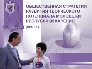 ОБЩЕСТВЕННАЯ СТРАТЕГИЯ РАЗВИТИЯ ТВОРЧЕСКОГО ПОТЕНЦИАЛА МОЛОДЕЖИ РЕСПУБЛИКИ КАРЕЛИЯ (ПРОЕКТ)