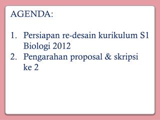 AGENDA: Persiapan re- desain kurikulum S1 Biologi 2012 Pengarahan proposal &amp; skripsi ke 2