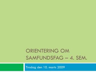 ORIENTERING OM SAMFUNDSFAG – 4. SEM.