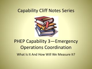 Capability Cliff Notes Series PHEP Capability 3—Emergency Operations Coordination