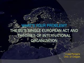 What’s your problem? the EU’s single European act and theories of international organization