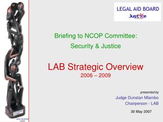 Briefing to NCOP Committee: Security &amp; Justice LAB Strategic Overview 2006 – 2009