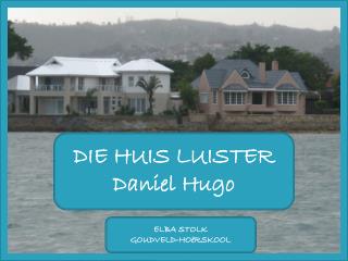 DIE HUIS LUISTER Daniel Hugo