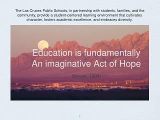 Education is fundamentally An imaginative Act of Hope (Novak, 1996)