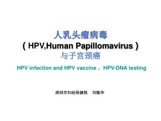 人乳头瘤病毒 ( HPV, Human Papillomavirus ) 与子宫颈癌 HPV infection and HPV vaccine ， HPV-DNA testing