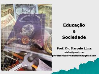 Educação e Sociedade Prof. Dr. Marcelo Lima mlufes@gmail professordoutormarcelolima@gmail