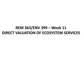 REM 363/ENV 399 – Week 11 DIRECT VALUATION OF ECOSYSTEM SERVICES