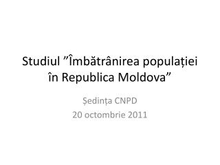 Studiul ”Îmbătrânirea populației în Republica Moldova”