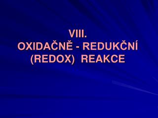 VIII. OXIDAČNĚ - REDUKČNÍ (REDOX) REAKCE