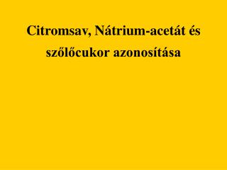 Citromsav, Nátrium-acetát és szőlőcukor azonosítása