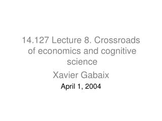 14.127 Lecture 8. Crossroads of economics and cognitive science