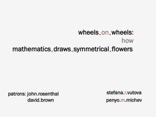wheels • on • wheels : how mathematics • draws • symmetrical • flowers