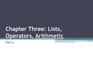 Chapter Three: Lists, Operators, Arithmetic