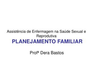Assistência de Enfermagem na Saúde Sexual e Reprodutiva PLANEJAMENTO FAMILIAR
