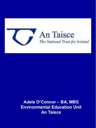 Adele O’Connor – BA, MBS Environmental Education Unit An Taisce