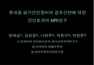 휴대용 공기견인장비의 경추간반에 대한 견인효과의 MRI 연구 정태섭 1) , 강성웅 2) , 나영무 2) , 박준수 2) , 박창준 3)