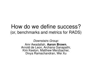 How do we define success? (or, benchmarks and metrics for RADS)