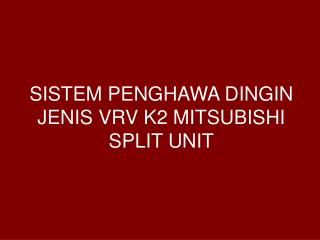 SISTEM PENGHAWA DINGIN JENIS VRV K2 MITSUBISHI SPLIT UNIT