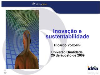 Inovação e sustentabilidade Ricardo Voltolini Universo Qualidade, 26 de agosto de 2009