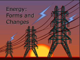 Energy: Forms and Changes