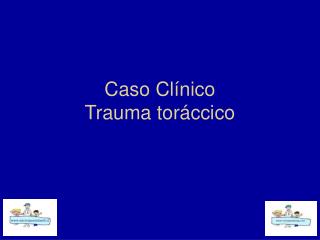 Caso Clínico Trauma toráccico