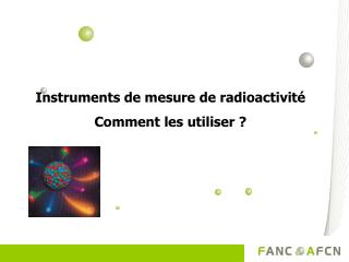 Instruments de mesure de radioactivité Comment les utiliser ?