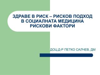 ЗДРАВЕ В РИСК – РИСКОВ ПОДХОД В СОЦИАЛНАТА МЕДИЦИНА РИСКОВИ ФАКТОРИ