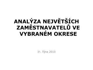 ANALÝZA NEJVĚTŠÍCH ZAMĚSTNAVATELŮ VE VYBRANÉM OKRESE 31 . října 201 3