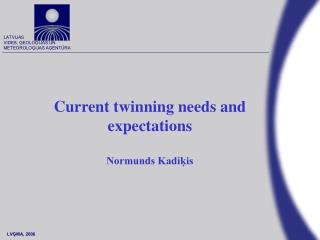 Current twinning needs and expectations Normunds Kadiķis