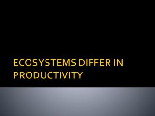 ECOSYSTEMS DIFFER IN PRODUCTIVITY