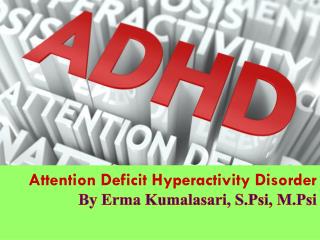 Attention Deficit Hyperactivity Disorder By Erma Kumalasari , S.Psi , M.Psi