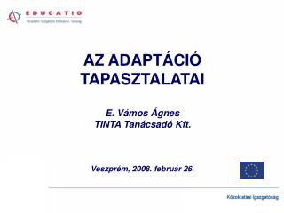 AZ ADAPTÁCIÓ TAPASZTALATAI E. Vámos Ágnes TINTA Tanácsadó Kft. Veszprém, 2008. február 26.