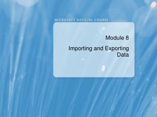 Module 8 Importing and Exporting Data