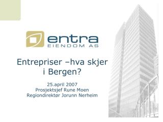 Entrepriser –hva skjer i Bergen? 25.april 2007 Prosjektsjef Rune Moen