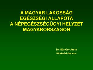 A MAGYAR LAKOSSÁG EGÉSZSÉGI ÁLLAPOTA A NÉPEGÉSZSÉGÜGYI HELYZET MAGYARORSZÁGON