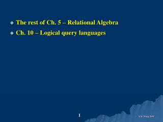 The rest of Ch. 5 – Relational Algebra Ch. 10 – Logical query languages