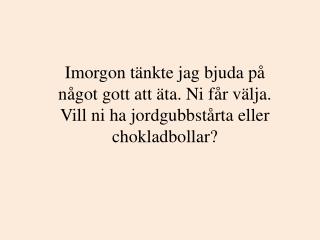 Nä! Nu bestämmer jag, ni får ingenting. Ingenting!