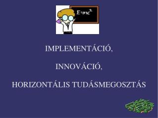 IMPLEMENTÁCIÓ, INNOVÁCIÓ, HORIZONTÁLIS TUDÁSMEGOSZTÁS