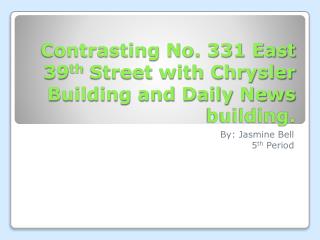 Contrasting No. 331 East 39 th Street with Chrysler Building and Daily News building.