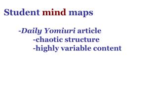 Student mind maps 	- Daily Yomiuri article 		-chaotic structure 		-highly variable content