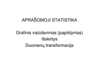 APRAŠOMOJI STATISTIKA Grafinis vaizdavimas (papildymas) Išskirtys Duomenų transformacija