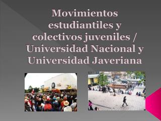 Movimientos estudiantiles y colectivos juveniles / Universidad Nacional y Universidad Javeriana