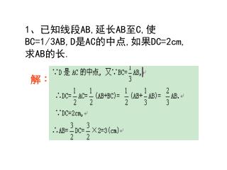 1 、已知线段 AB, 延长 AB 至 C, 使 BC=1/3AB,D 是 AC 的中点 , 如果 DC=2cm, 求 AB 的长 .