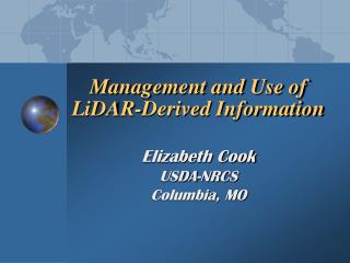 Management and Use of LiDAR-Derived Information Elizabeth Cook USDA-NRCS Columbia, MO