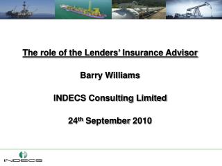 The role of the Lenders’ Insurance Advisor Barry Williams INDECS Consulting Limited