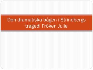 Den dramatiska bågen i Strindbergs tragedi Fröken Julie